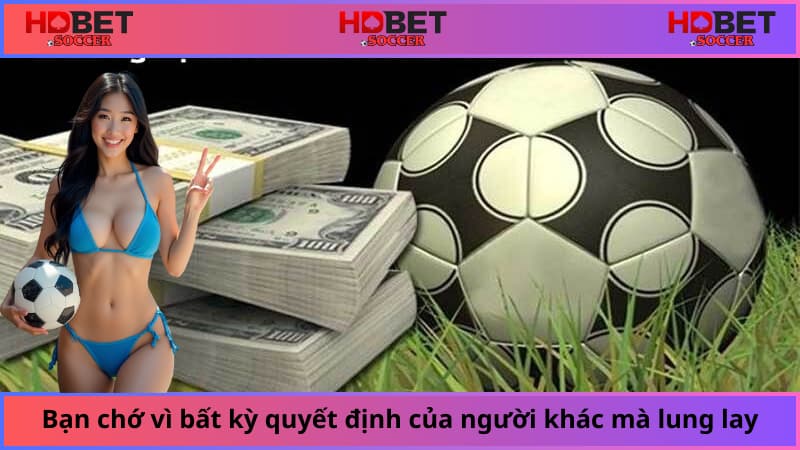 Bạn chớ vì bất kỳ quyết định của người khác mà lung lay.