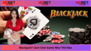 Blackjack-Cach-Choi-Game-Nhu-The-Nao