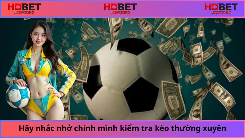 Hãy luôn nhắc nhở chính mình kiểm tra thông tin kèo thường xuyên