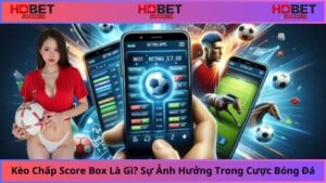 Keo-Chap-Score-Box-La-Gi-Su-Anh-Huong-Trong-Cuoc-Bong-Da