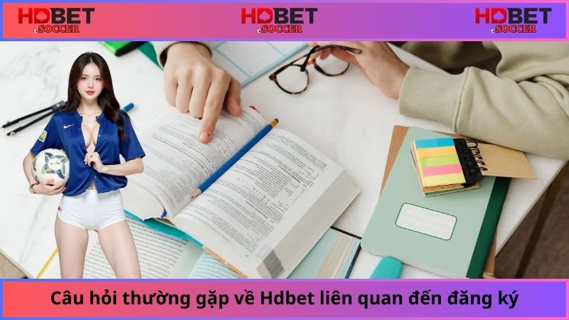 Câu hỏi thường gặp về Hdbet liên quan đến đăng ký